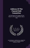 Address of the Faneuil Hall Committee: On the Project of a Supply of Pure Water for the City of Boston, May 5, 1845 1272484483 Book Cover