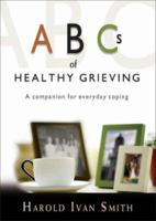 ABC's of Healthy Grieving: A Companion for Everyday Coping 1594711275 Book Cover