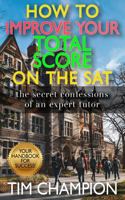 How To Improve Your Total Score On The SAT: The Secret Confessions of an Expert Tutor 1960936565 Book Cover