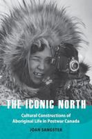 The Iconic North: Cultural Constructions of Aboriginal Life in Postwar Canada 0774831847 Book Cover