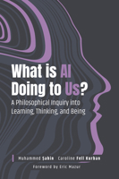What Is AI Doing to Us? : A Philosophical Inquiry into Learning, Thinking, and Being 1837422796 Book Cover