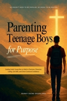 Parenting Teenage Boys for Purpose: Guiding Godly Young Men to Walk in Charisma, Character, Calling, Life Skills, and Christ-Centered Confidence (Guiding Teens for God's Purpose) B0FGVX5M7F Book Cover