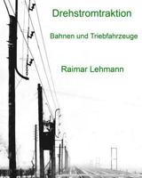 Drehstromtraktion: Bahnen und Triebfahrzeuge 1502589508 Book Cover