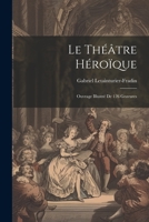 Le théâtre héroïque: Ouvrage illustré de 126 gravures 1021492221 Book Cover