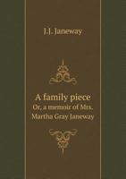 A Family Piece; or, A Memoir of of Mrs. Martha Gray Janeway 1377132838 Book Cover