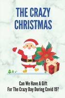 The Crazy Christmas: Can We Have A Gift For The Crazy Day During Covid 19?: Crazy 2020 Christmas B0991J78YQ Book Cover