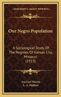 Our Negro Population: Sociological Study of the Negroes of Kansas City, Missouri 1120015189 Book Cover