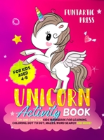 Unicorn Activity Book for Kids Ages 4-8: Fun and Creative Kid's Workbook for Learning, Coloring, Dot to Dot, Mazes, Word Search and More! 1951652002 Book Cover
