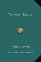 Thomas Hariot, the Mathematician, the Philosopher and the Scholar: Developed Chiefly From Dormant Materials, With Notices of His Associates, Including ... Materials of the History of 'ould Virginia.' 1438525532 Book Cover