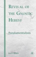 Revival of the Gnostic Heresy: Fundamentalism 0230611532 Book Cover