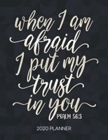 When I Am Afraid I Put My Trust In You Psalm 56: 3 2020 Planner: Weekly Planner with Christian Bible Verses or Quotes Inside 1712075357 Book Cover