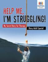 Help Me, I'm Struggling! | My Secret Diary for Therapy | Diary Adult Special 1645212912 Book Cover