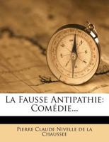 La Fausse Antipathie, Comédie Avec Un Prologue, & La Critique de Cette Pièce.: Dédiée À Messieurs de l'Académie Françoise 2019625520 Book Cover