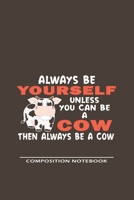 Always Be Yourself Unless Can Be A Cow Then Always Be A Cow: Funny Gift For Cow Lovers And Everyone Who Love Animals- Notebook, Planner Or Journal For Writing About Cows Or Animals Size 6 x 9 110 Line 1673939759 Book Cover