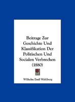 Beitrage Zur Geschichte Und Klassifikation Der Politischen Und Socialen Verbrechen (1880) (German Edition) 1162306270 Book Cover