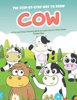 The Step-by-Step Way to Draw Cow: A Fun and Easy Drawing Book to Learn How to Draw Cows 1072889110 Book Cover