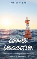 Course Correction: Examining and Extracting the Emotional Buoys Created in the Ocean of Life B0DS6F98LS Book Cover