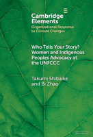 Who Tells Your Story?: Women and Indigenous Peoples Advocacy at the UNFCCC (Organizational Response to Climate Change: Businesses, Governments) 1009472933 Book Cover