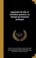 Appendix de diis et heroibus poeticis, ou Abr�g� de l'histoire po�tique 1360401024 Book Cover