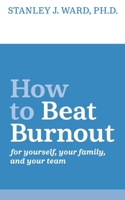 How To Beat Burnout: For Yourself, Your Family, and Your Team 173439370X Book Cover