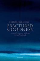 Fractured Goodness: Aristotle's Response to Plato's Form of the Good 0198915691 Book Cover
