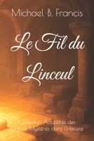 Le Fil du Linceul: Une enquête historique, du tombeau vide à Lirey (Actualités des grands mystères dans l’Histoire) B0FNS4JBXF Book Cover