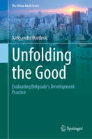 Unfolding the Good: Evaluating Belgrade's Development Practice 3032356032 Book Cover