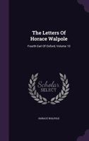 The Letters of Horace Walpole, Fourth Earl of Orford; Volume 10 1347545468 Book Cover
