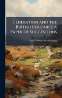 Federation and the British Colonies; a Paper of Suggestions B0FHCQWP3V Book Cover