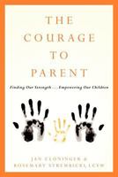 The Courage To Parent: Finding Our Strength . . . Empowering Our Children 147768574X Book Cover