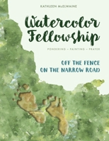 Watercolor Fellowship: Pondering, Painting, Prayer - Off The Fence On The Narrow Road B0F7F8DRM4 Book Cover