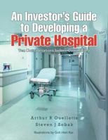 An Investor’s Guide to Developing a Private Hospital: Ten Considerations before Committing 1482826747 Book Cover