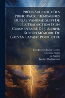 Précis Succinct Des Principaux Phénomènes Du Gal Vanisme, Suivi De La Traduction D'un Commentaire De J. Aldini, Sur Un Mémoire De Galvani, Ayant Pour ... De L'extrait D'un Ouvrage De 127413689X Book Cover