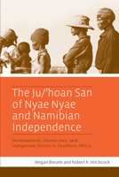 The Ju/'Hoan San of Nyae Nyae and Namibian Independence: Development, Democracy, and Indigenous Voices in Southern Africa 1782380590 Book Cover