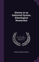 Slavery as an Industrial System, Ethnological Researches 1347293736 Book Cover