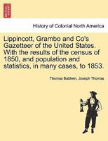 Lippincott, Grambo and Co's Gazetteer of the United States. With the results of the census of 1850, and population and statistics, in many cases, to 1853. 1241335753 Book Cover