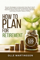How to Plan for Retirement: Proven Strategies to Calculate How Much You'll Need, Build a Diversified Investment Portfolio, Maximize Social Security, ... Mistakes, and Enjoy Greater Peace of Mind B0HF17Q999 Book Cover