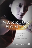 Warrior Women: Gender, Race, and the Transnational Chinese Action Star 1438452497 Book Cover