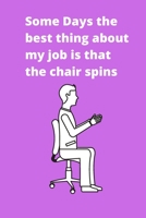 Some Days The Best Thing About My Job Is That The Chair Spins - Office Journal: Blank Lined Notebook Funny Gag Gift Journal For Friend Family Coworker Brother Sister Dad Mom 1710060727 Book Cover