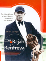 The Rajah of Renfrew: The Life and Times of John E. Ducey, Edmonton's 0888643144 Book Cover