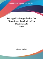 Beiträge Zur Baugeschichte Der Cistercienser Frankreichs Und Deutschlands: Mit Besonderer Berücksichtigung Der Abteikirche Zu Arnsburg in Der Wetterau 1145167330 Book Cover