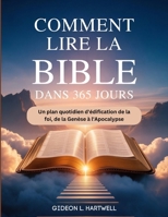 Comment Lire la Bible Dans 365 jours: Un plan quotidien d'édification de la foi, de la Genèse à l'Apocalypse B0FSKK6DG5 Book Cover