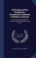 Zechariah and His Prophecies Considered in Relation to Modern Criticism; With a Critical and Grammatical Commentary and New Translation 1344661203 Book Cover