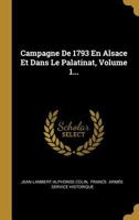 Campagne de 1793 En Alsace Et Dans Le Palatinat, Volume 1... 102230898X Book Cover