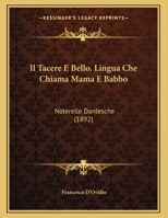 Il Tacere E Bello. Lingua Che Chiama Mama E Babbo: Noterelle Dantesche 1168286298 Book Cover