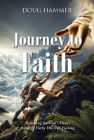 Journey to Faith: Reaching for God's Heart through Forty Days of Fasting 1098081501 Book Cover
