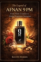 The Legend of Afnan 9 PM: From Niche Creation to Global Fragrance Sensation B0GVCWKRGV Book Cover
