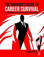 The Warrior's Guide to Career Survival: Mastering Essential Business Skills in Times of Change 1312691050 Book Cover