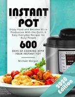 Instant Pot Cookbook: Enjoy Food and Become More Productive With the Quick & Easy Everyday Recipes for Busy People | 600 Days of Cooking With Your Instant Pot 1670682536 Book Cover