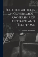 Selected Articles on Government Ownership of Telegraph and Telephone 1018920226 Book Cover